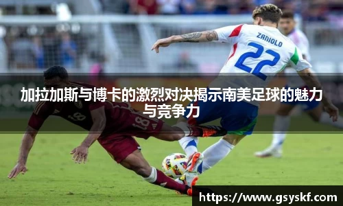 加拉加斯与博卡的激烈对决揭示南美足球的魅力与竞争力