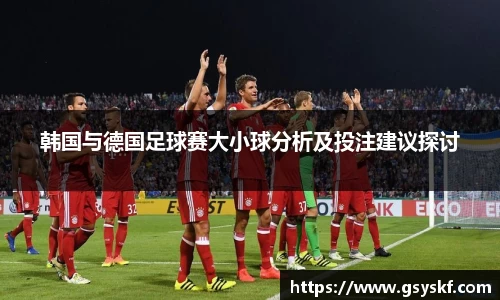韩国与德国足球赛大小球分析及投注建议探讨